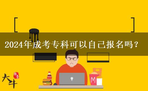 2024年成考?？瓶梢宰约簣竺麊?？