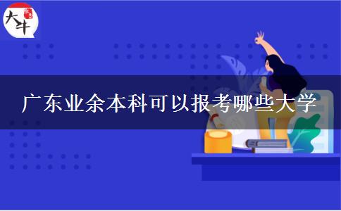 廣東業(yè)余本科可以報考哪些大學(xué)