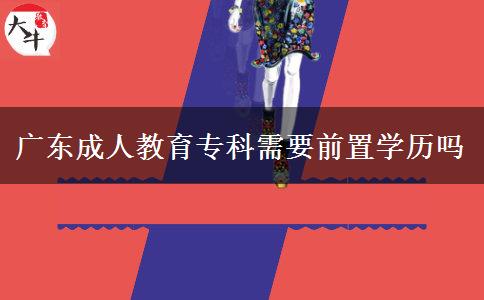 廣東成人教育?？菩枰爸脤W(xué)歷嗎