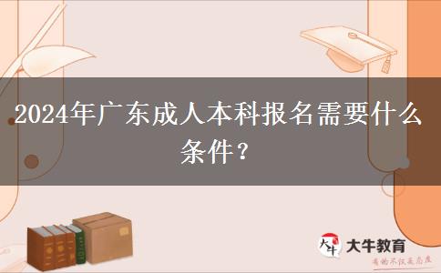 2024年廣東成人本科報(bào)名需要什。</div>
                    <div   class=