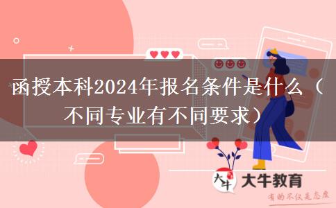 函授本科2024年報(bào)名條件是什。</div>
                    <div   class=