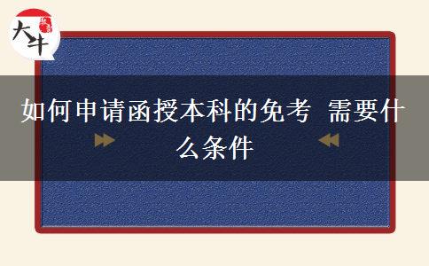 如何申請函授本科的免考 需要什么條。</div>
                    <div   class=