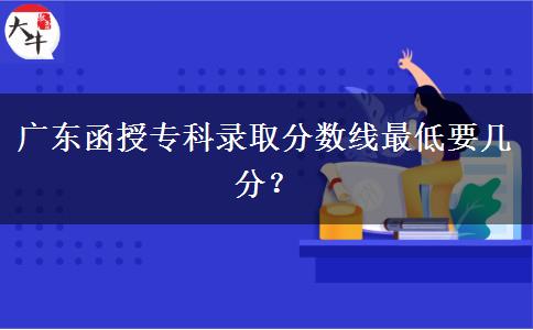 廣東函授專科錄取分?jǐn)?shù)。</div>
                    <div   class=