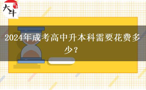 2024年成考高中升本科需要花費(fèi)多少？