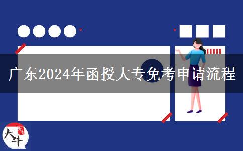 廣東2024年函授大專(zhuān)免考申請(qǐng)流程