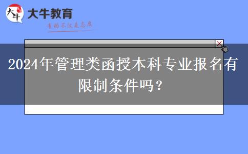 2024年管理類函授本科專業(yè)報(bào)名有限制條件嗎？