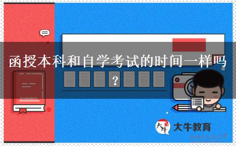 函授本科和自學(xué)考試的時(shí)間一樣嗎？