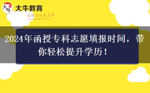 2024年函授?？浦驹柑顖髸r間，帶你輕松提升學歷！