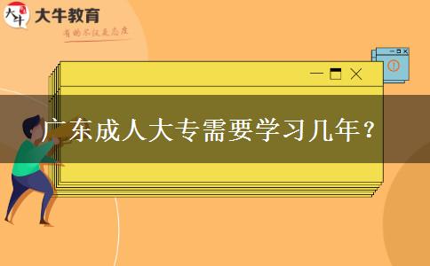 廣東成人大專需要學(xué)習(xí)幾年？