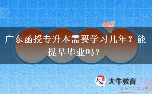 廣東函授專升本需要學(xué)習(xí)幾年？能提早畢業(yè)嗎？