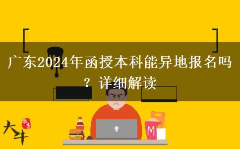 廣東2024年函授本科能異地報(bào)名嗎？詳細(xì)解讀