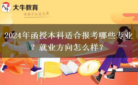 2024年函授本科適合報(bào)考哪些專業(yè)？就業(yè)方向怎么樣？