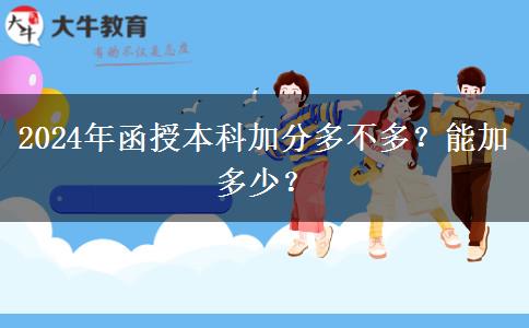 2024年函授本科加分多不多？能加多少？