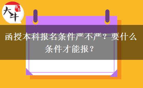 函授本科報(bào)名條件嚴(yán)不嚴(yán)？要什么條件才能報(bào)？