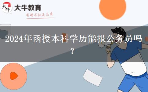 2024年函授本科學(xué)歷能報(bào)公務(wù)員嗎？