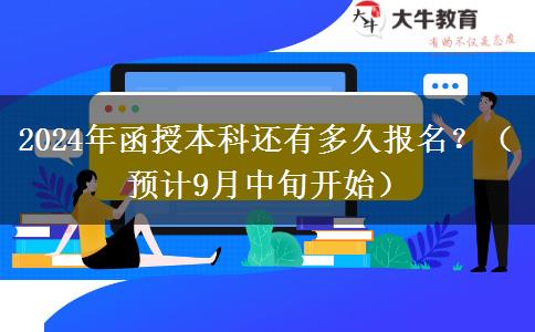 2024年函授本科還有多久報(bào)名？（預(yù)計(jì)9月中旬開始）