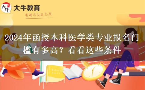 2024年函授本科醫(yī)學(xué)類(lèi)專(zhuān)業(yè)報(bào)名門(mén)檻有多高？看看這些條件