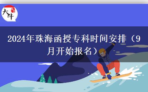 2024年珠海函授?？茣r間安排（9月開始報名）
