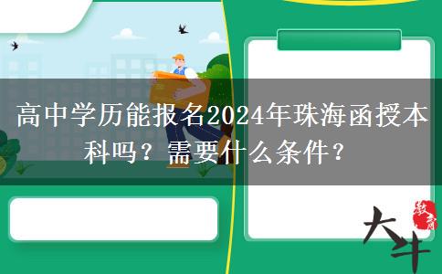 高中學(xué)歷能報(bào)名2024年珠海函授本科嗎？需要什么條件？