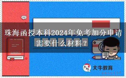珠海函授本科2024年免考加分申請需要什么材料？