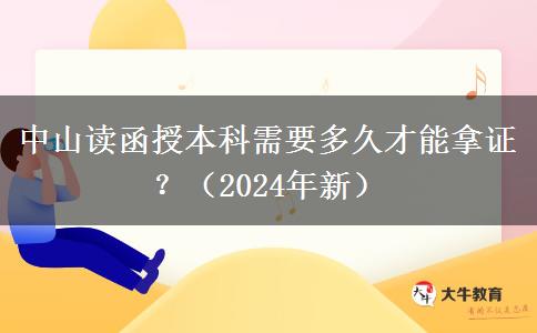 中山讀函授本科需要多久才能拿證？（2024年新）
