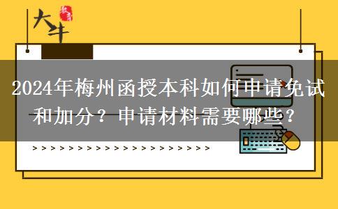 2024年梅州函授本科如何申請免試和加分？申請材料需要哪些？