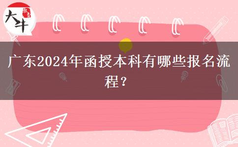 廣東2024年函授本科有哪些報名流程？