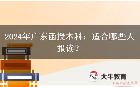 廣東2024年函授本科適合哪些人報讀？