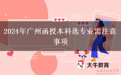 2024年廣州函授本科選專業(yè)你需要注意這些坑！