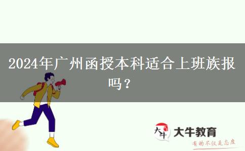 2024年廣州函授本科適合上班族報嗎？