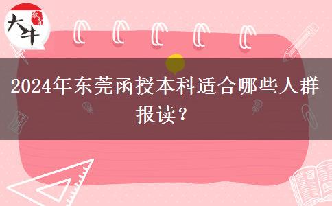 東莞2024年函授本科有哪些人適合報讀的？