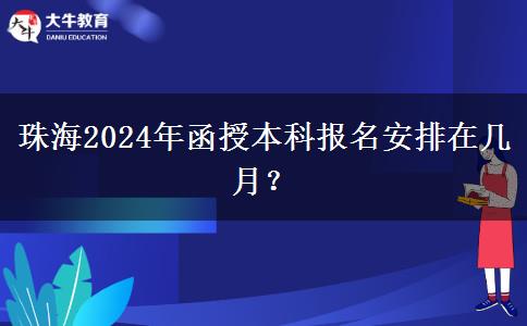 珠海2024年函授本科報名安排在幾月？