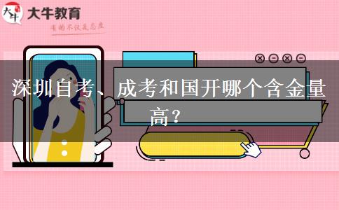深圳自考、成考和國(guó)開哪個(gè)含金量高？
