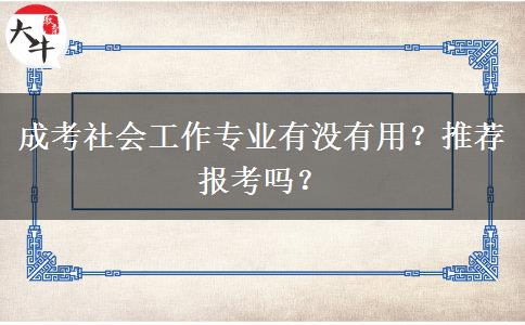 成考社會(huì)工作專業(yè)有沒(méi)有用？推薦報(bào)考嗎？