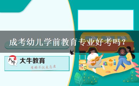 成考幼兒學(xué)前教育專業(yè)好考嗎？