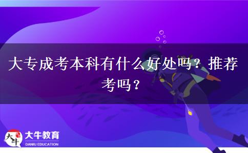大專成考本科有什么好處嗎？推薦考嗎？