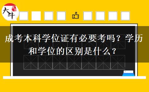 成考本科學(xué)位證有必要考嗎？學(xué)歷和學(xué)位的區(qū)別是什么？