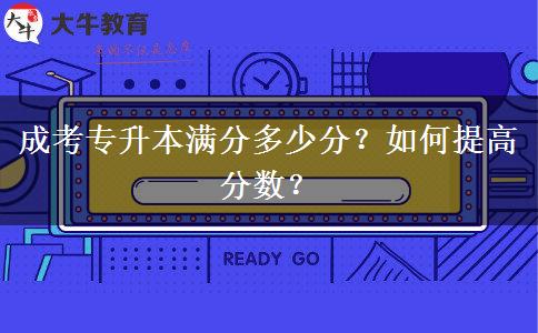 成考專升本滿分多少分？如何提高分?jǐn)?shù)？