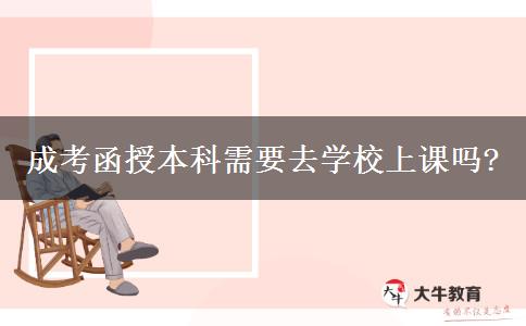 成考函授本科需要去學校上課嗎?