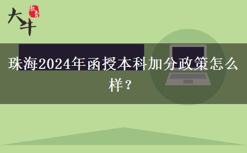 珠海2024年函授本科加分政策怎么樣？