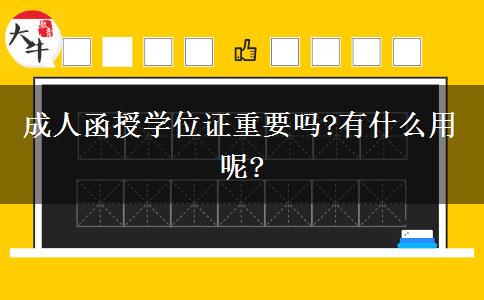 成人函授學位證重要嗎?有什么用呢?