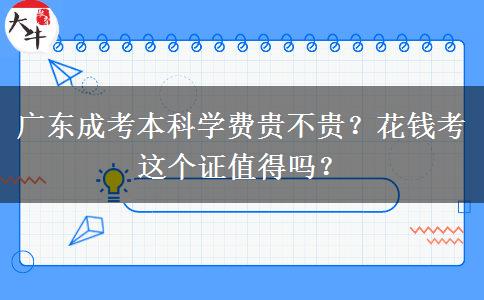 廣東成考本科學(xué)費貴不貴？花錢考這個證值得嗎？