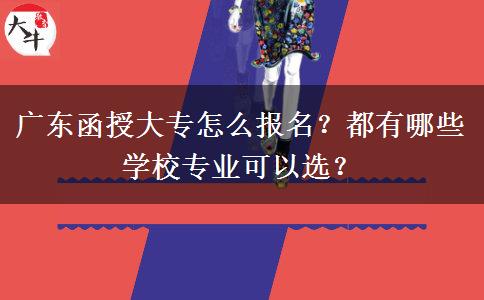 廣東函授大專怎么報(bào)名？都有哪些學(xué)校專業(yè)可以選？