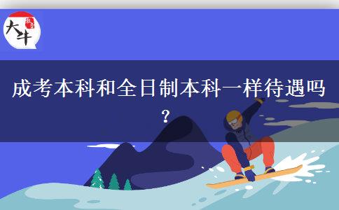 成考本科和全日制本科一樣待遇嗎？