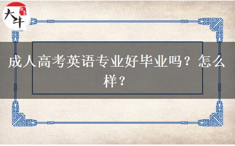 成人高考英語專業(yè)好畢業(yè)嗎？怎么樣？