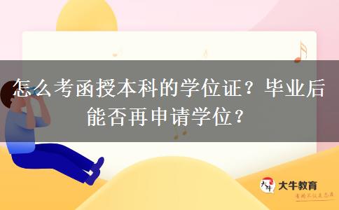 怎么考函授本科的學(xué)位證？畢業(yè)后能否再申請學(xué)位？