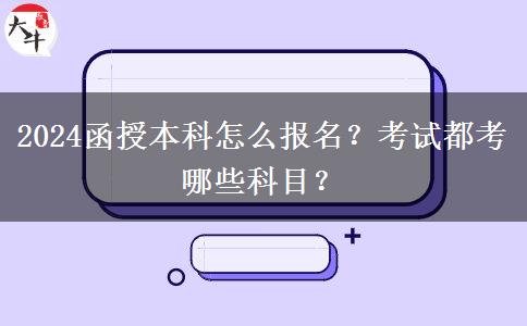 2024函授本科怎么報名？考試都考哪些科目？