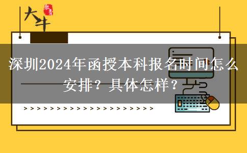 深圳2024年函授本科報名時間怎么安排？具體怎樣？