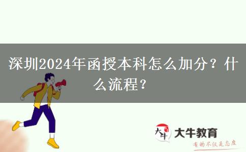深圳2024年函授本科怎么加分？什么流程？
