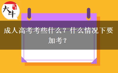 成人高考考些什么？什么情況下要加考？